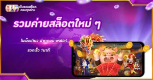 รวมค่ายสล็อตใหม่ ๆ ในเว็บเดียว ฝากถอน wallet รวดเร็ว 1นาที